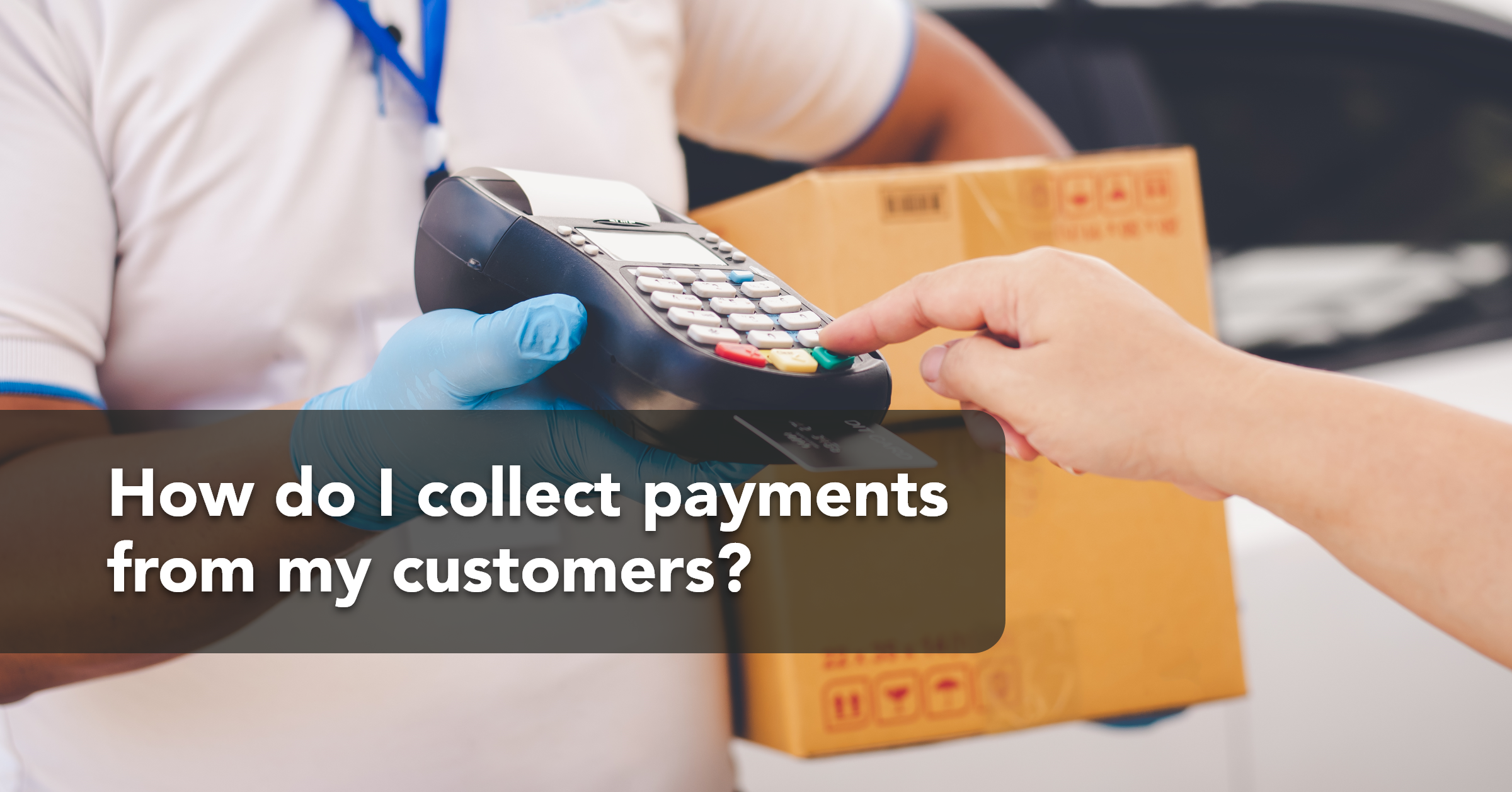 2.2 Finance – Article – How do I collect payments from my customers@2x How do i collect payments from my customers